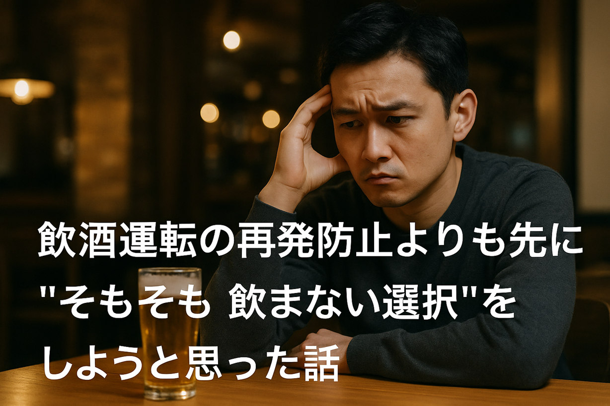 飲酒運転の再発防止よりも先に、“そもそも飲まない選択”をしようと思った話
