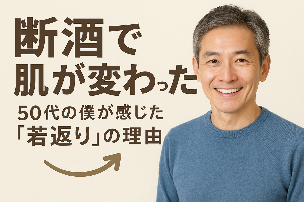 断酒で肌が変わった｜50代の僕が感じた「若返り」の理由