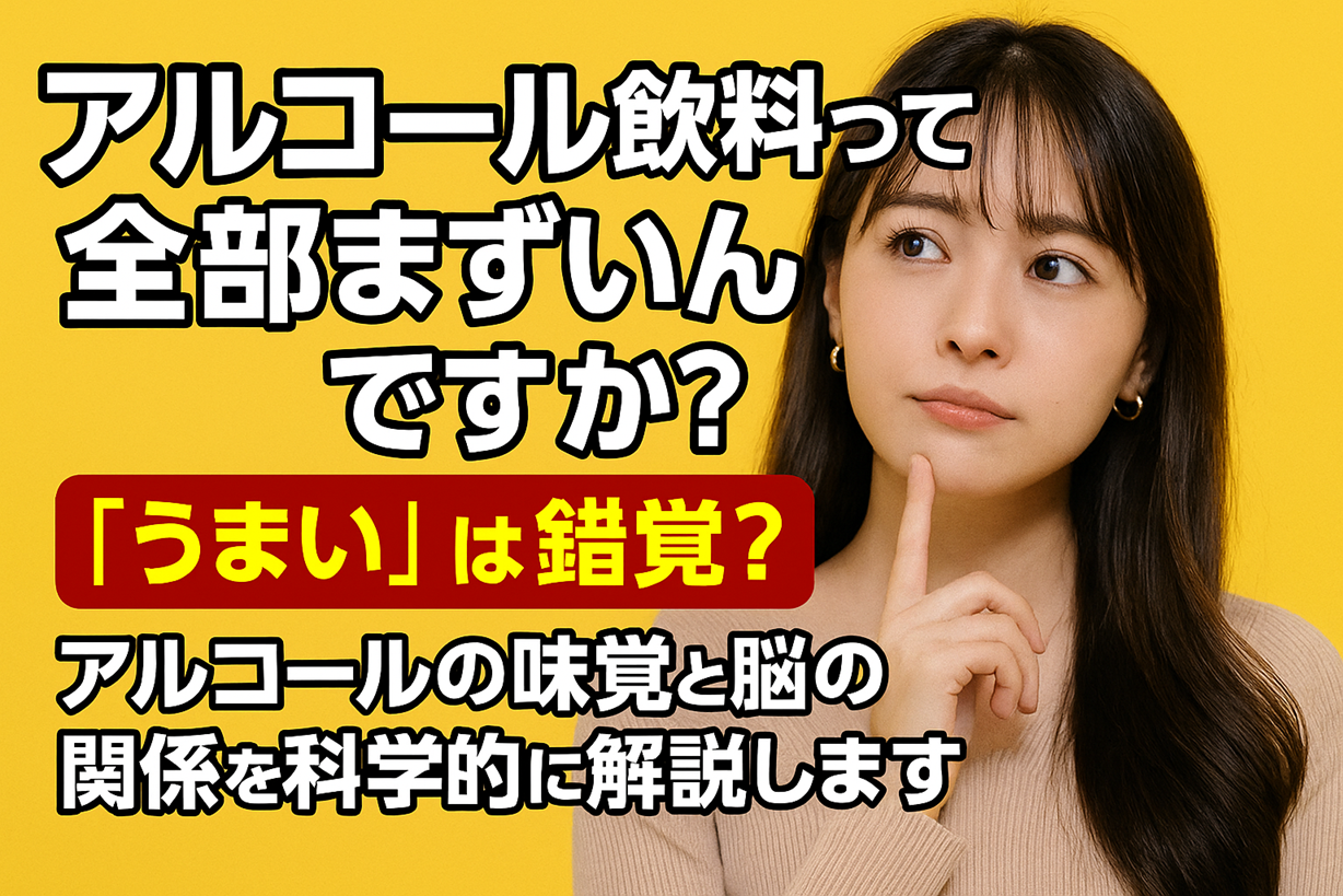 アルコール飲料って全部まずいんですか？ “うまい”は錯覚？アルコール飲料に対する味覚と脳の関係を科学的に解説します。